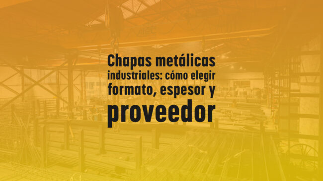 Chapas metálicas industriales: cómo elegir formato, espesor y proveedor
