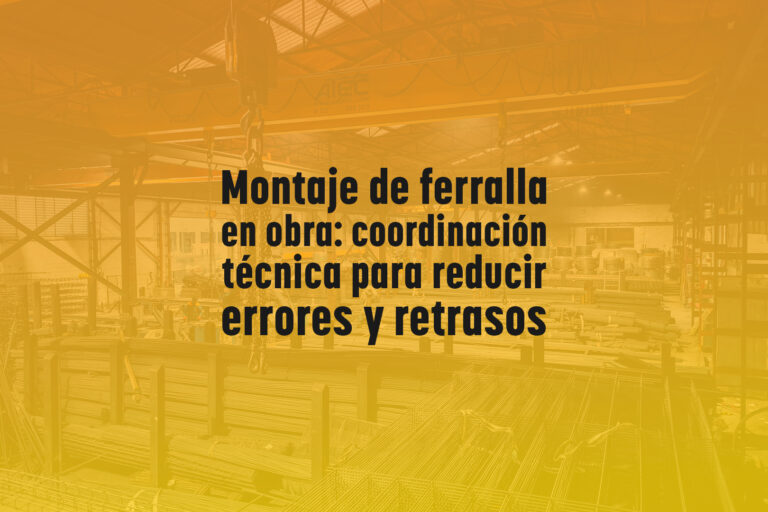 Montaje de ferralla en obra: coordinación técnica para reducir errores y retrasos
