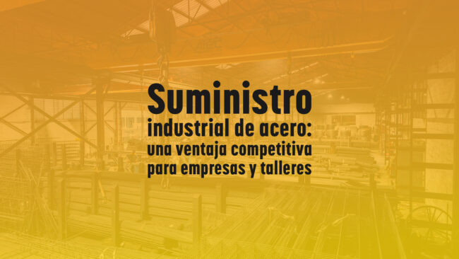 Suministro industrial de acero: una ventaja competitiva para empresas y talleres