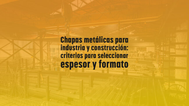Chapas metálicas para industria y construcción: criterios para seleccionar espesor y formato