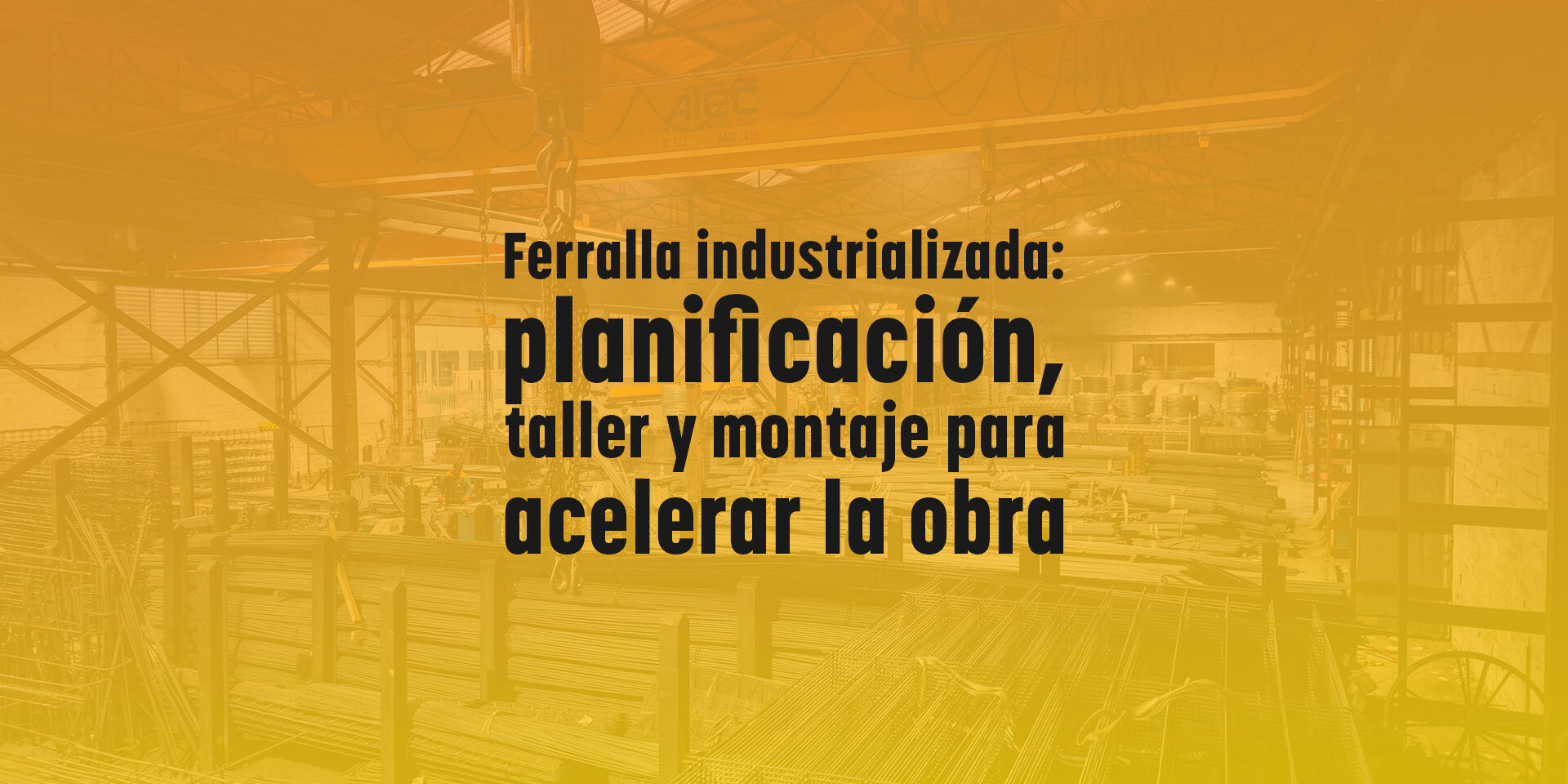 Ferralla industrializada: planificación, taller y montaje para acelerar la obra