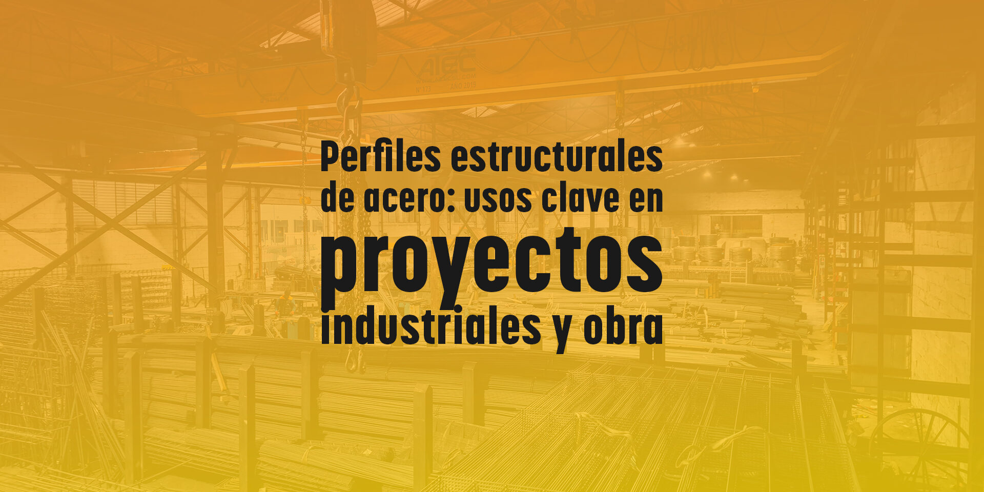 Perfiles estructurales de acero: usos clave en proyectos industriales y obra