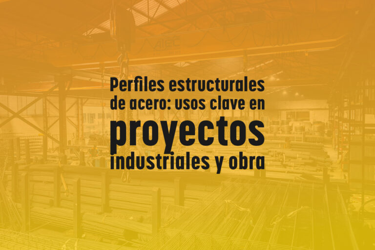 Perfiles estructurales de acero: usos clave en proyectos industriales y obra