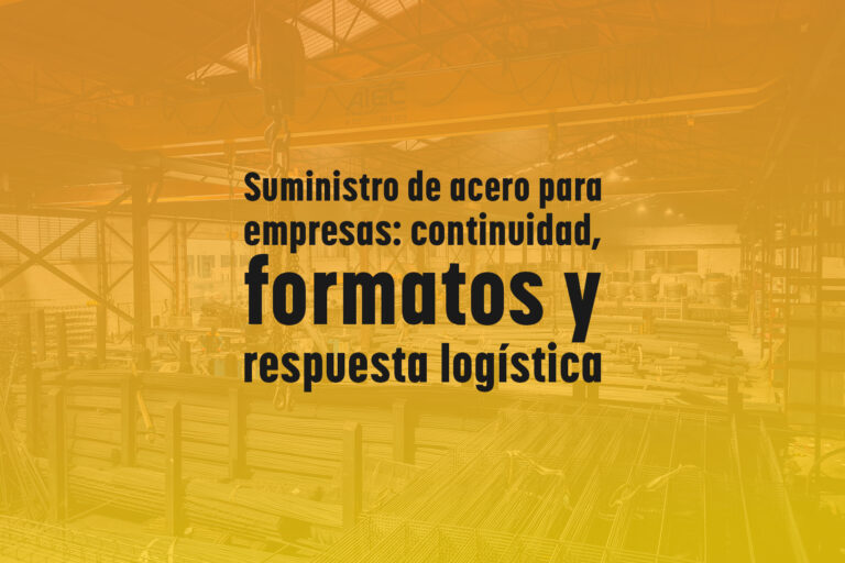 Suministro de acero para empresas: continuidad, formatos y respuesta logística