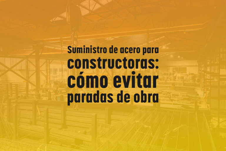 Suministro de acero para constructoras: cómo evitar paradas de obra