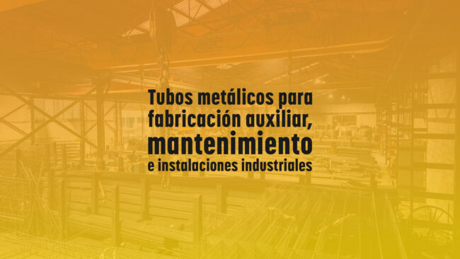 Tubos metálicos para fabricación auxiliar, mantenimiento e instalaciones industriales