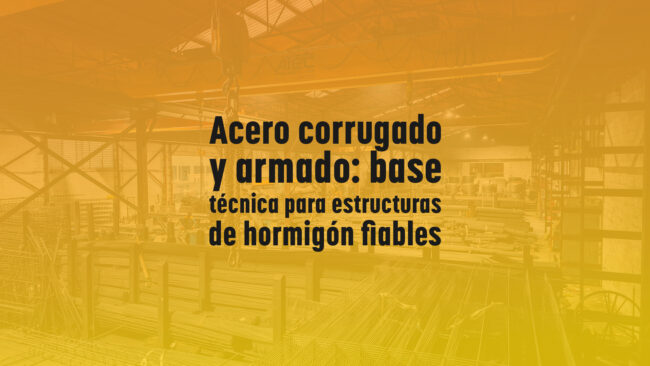 Acero corrugado y armado: base técnica para estructuras de hormigón fiables