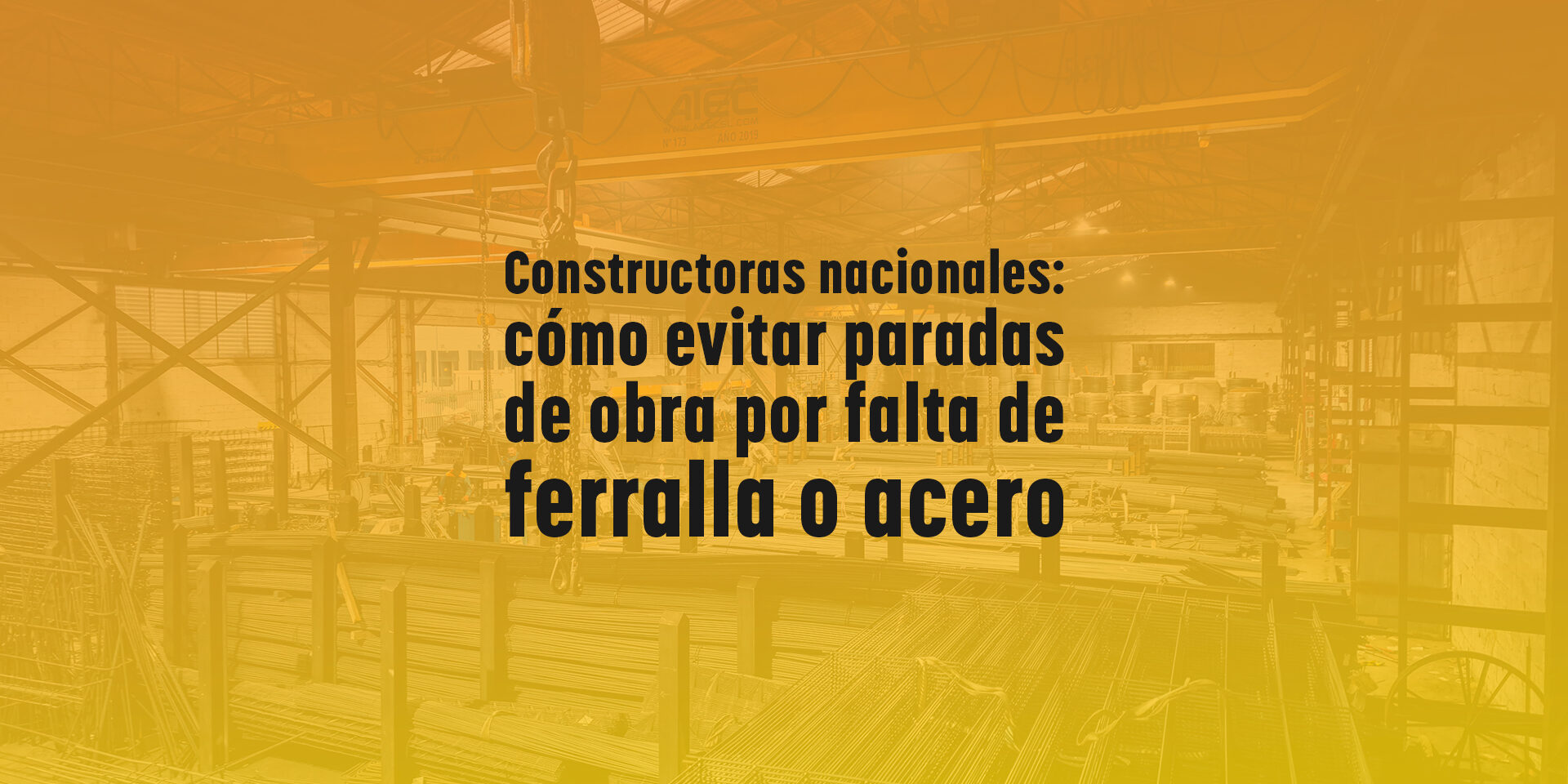 Constructoras nacionales: cómo evitar paradas de obra por falta de ferralla o acero