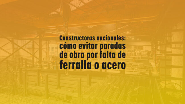 Constructoras nacionales: cómo evitar paradas de obra por falta de ferralla o acero