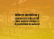 Talleres metálicos y suministro industrial: cómo mejorar tiempos y disponibilidad de material